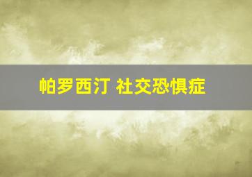 帕罗西汀 社交恐惧症